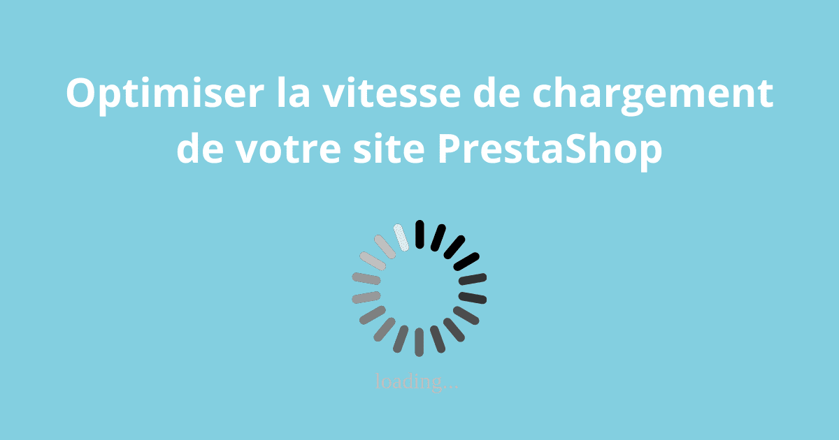 Optimiser la vitesse de chargement de votre site PrestaShop les conseils essentiels