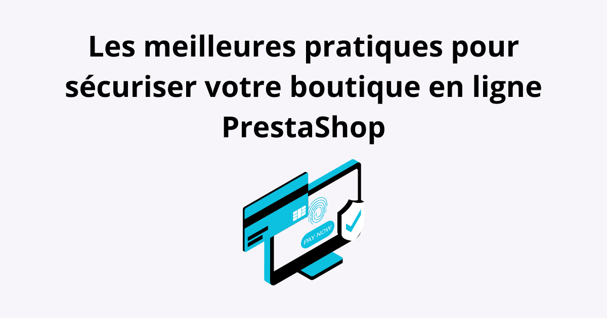 Les meilleures pratiques pour sécuriser votre boutique en ligne PrestaShop