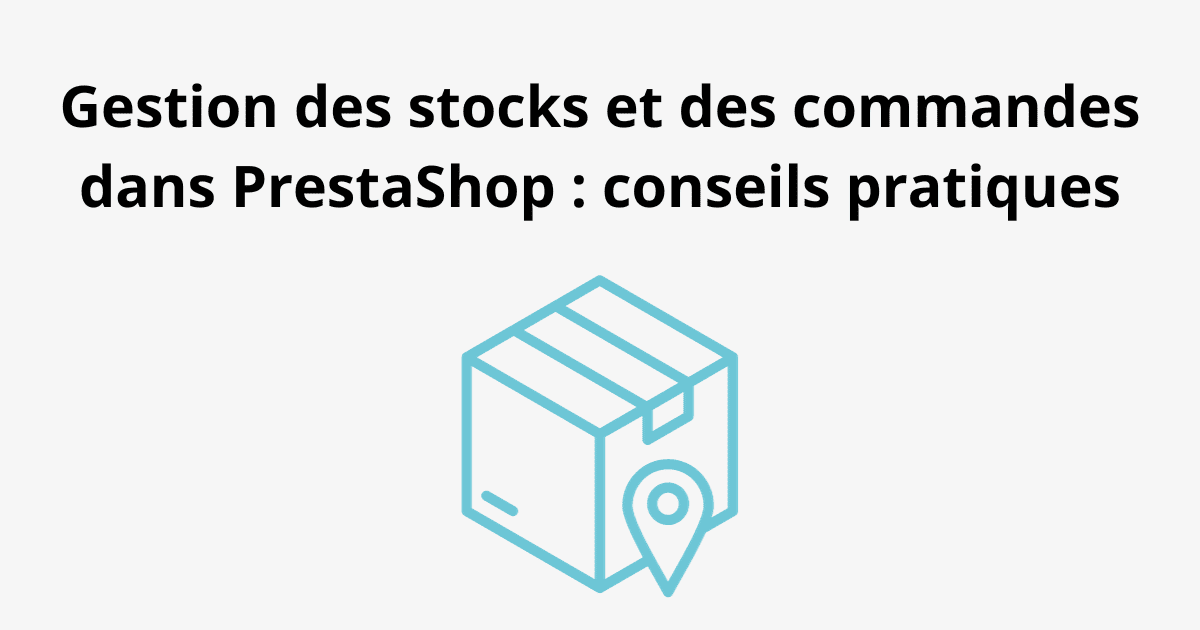 Gestion des stocks et des commandes dans Prestashop conseils pratiques